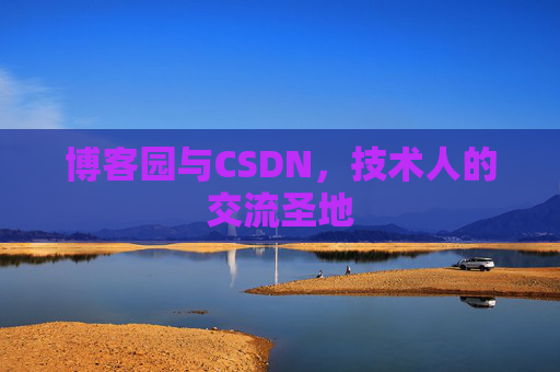 博客园与CSDN,技术人的交流圣地 博客园与CSDN,技术人的交流圣地