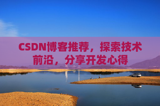 CSDN博客推荐,探索技术前沿,分享开发心得